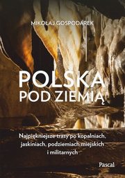 Polska pod ziemi. Najpikniejsze trasy po kopalniach, jaskiniach, podziemiach miejskich i militarnych, Gospodarek Mikoaj