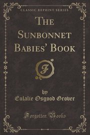 ksiazka tytu: The Sunbonnet Babies' Book (Classic Reprint) autor: Grover Eulalie Osgood