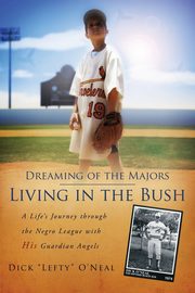 Dreaming of the Majors - Living in the Bush, O'Neal Dick Lefty