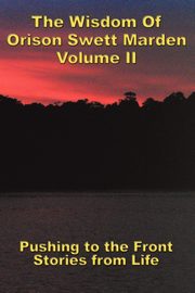 The Wisdom Of Orison Swett Marden Vol. II, Marden Orison Swett