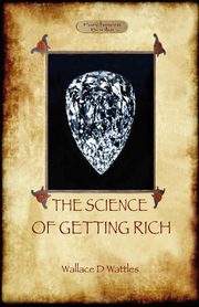 The Science of Getting Rich, Wattles Wallace D.