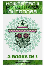 HOW TO GROW MARIJUANA OUTDOORS, M. VILLALOBOS CARLOS