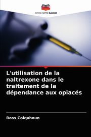 L'utilisation de la naltrexone dans le traitement de la dpendance aux opiacs, Colquhoun Ross