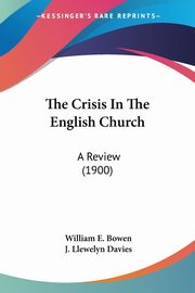 The Crisis In The English Church, Bowen William E.