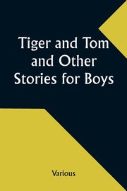 Tiger and Tom and Other Stories for Boys, Various