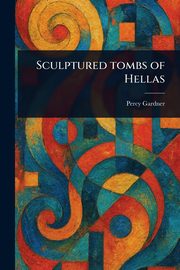 ksiazka tytu: Sculptured Tombs of Hellas autor: Gardner Percy