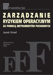 Zarzdzanie ryzykiem operacyjnym za pomoc instrumentw pochodnych, Orze Jacek