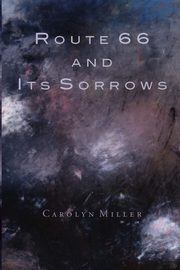 Route 66 and Its Sorrows, Miller Carolyn