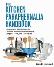 The Kitchen Paraphernalia Handbook, MacLeod Jean B.