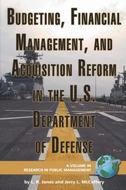 Budgeting, Financial Management, and Acquisition Reform in the U.S. Department of Defense (PB), Jones Lawrence R.