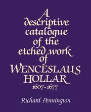 A Descriptive Catalogue of the Etched Work of Wenceslaus Hollar 1607 1677, Pennington Richard