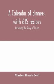 A calendar of dinners, with 615 recipes; Including the Story of Crisco, Harris Neil Marion