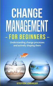 Change Management for Beginners, Lobinger Steffen