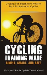 CYCLING TRAINING MADE SIMPLE, SMART, AND SAFE, HORNER CHRISTIAN