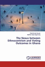 The Nexus between Ethnocentrism and Voting Outcomes in Ghana, Amoah Awuah Obed