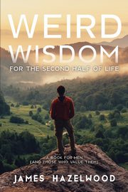 ksiazka tytu: Weird Wisdom for the Second Half of Life autor: Hazelwood James