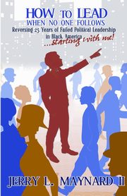 How to Lead When No One Follows, Maynard Jerry L