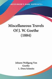 Miscellaneous Travels Of J. W. Goethe (1884), Goethe Johann Wolfgang Von