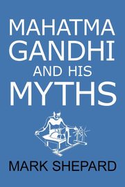 Mahatma Gandhi and His Myths, Shepard Mark