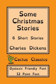 Some Christmas Stories (Cactus Classics Dyslexic Friendly Font), Dickens Charles