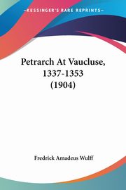 Petrarch At Vaucluse, 1337-1353 (1904), Wulff Fredrick Amadeus