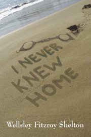 I Never Knew Home, Shelton Wellsley Fitzroy