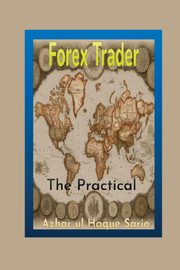 The Practical Forex Trader, Sario Azhar ul Haque