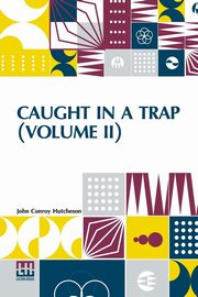 Caught In A Trap (Volume II), Hutcheson John Conroy