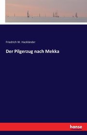 Der Pilgerzug nach Mekka, Hacklnder Friedrich W.