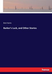 Barker's Luck, and Other Stories, Harte Bret