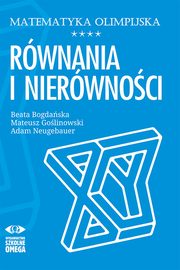 Matematyka olimpijska Rwnania i nierwnoci, Bogdaska Beata, Golinowski Mateusz, Neugebauer Adam