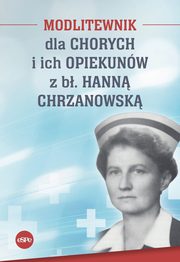 ksiazka tytu: Modlitewnik dla chorych i ich opiekunw z b. Hann Chrzanowsk autor: Kdzierska-Zaporowska Magdalena