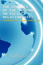 ksiazka tytu: The Effects of the Internet on Social Relationships autor: Atwood Ph.D. LMFT LCSW Joan D.