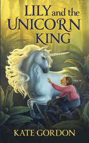 Lily and the Unicorn King, Gordon Kate
