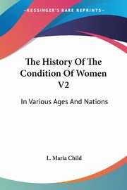 The History Of The Condition Of Women V2, Child L. Maria