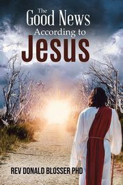 The Good News According to Jesus, Blosser Donald