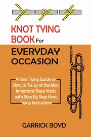 Knot Tying Book for Everyday Occasion, Boyd Garrick