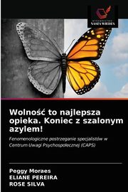 ksiazka tytu: Wolno to najlepsza opieka. Koniec z szalonym azylem! autor: Moraes Peggy