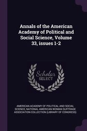 Annals of the American Academy of Political and Social Science, Volume 33, issues 1-2, American Academy of Political and Social