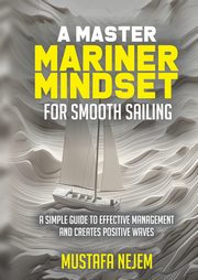 A Master Mariner Mindset Smooth Sailing, Nejem Mustafa