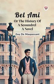 Bel Ami Or The History Of A Scoundrel A Novel, Maupassant Guy De