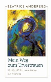 Mein Weg zum Urvertrauen, Anderegg Beatrice