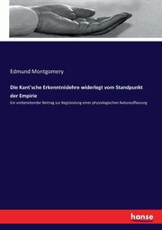 Die Kant'sche Erkenntnislehre widerlegt vom Standpunkt der Empirie, Montgomery Edmund