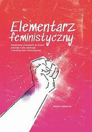 Elementarz feministyczny Subiektywny przewodnik po historii polskiego ruchu kobiecego z odrobin te, Cholewczuk Natalia