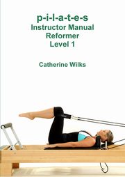 ksiazka tytu: p-i-l-a-t-e-s Instructor Manual Reformer Level 1 autor: Wilks Catherine