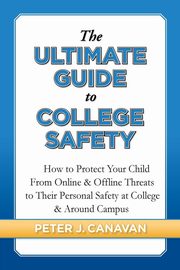 The Ultimate Guide to College Safety, Canavan Peter J