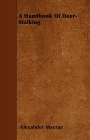 A Handbook Of Deer-Stalking, Macrae Alexander