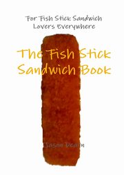 The Fish Stick Sandwich Book, Dearn Jason