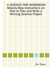 A Science Fair Workbook Step-By-Step Instructions on How to Plan and Write a Winning Science Project, Yeyna Jon