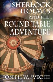 Sherlock Holmes and the Round Table Adventure., Svec III Joseph W